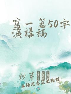 写一篇50字的演讲稿