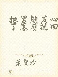 把男朋友心伤透了怎么挽回