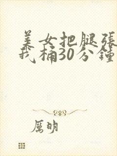 美女把腿张开让我桶30分钟