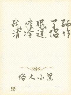 我催眠了师兄的清冷道侣作者是谁