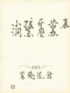 小孩牙齿表面有洞怎么办