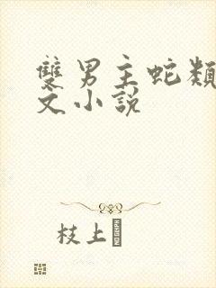 双男主蛇类高干文小说
