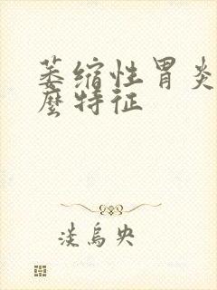 萎缩性胃炎有什么特征