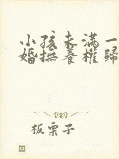 小孩未满一岁离婚抚养权归谁