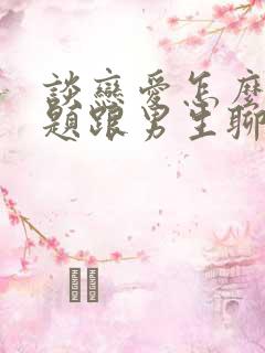 谈恋爱怎么找话题跟男生聊天