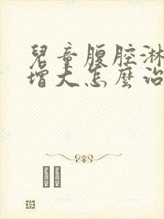 儿童腹腔淋巴结增大怎么治疗