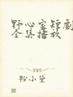 野心家短剧免费全集播放