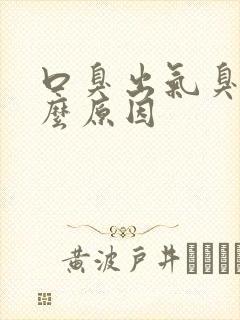 口臭出气臭是什么原因