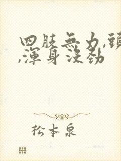 四肢无力,头疼,浑身没劲