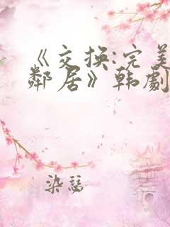 《交换:完美的邻居》韩剧