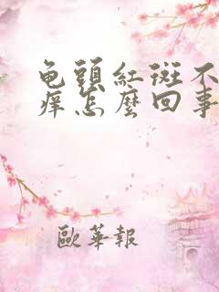 龟头红斑不疼不痒怎么回事