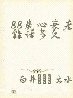 88岁心衰老人能活多久