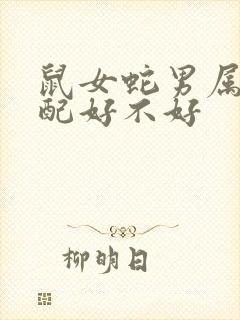 鼠女蛇男属相婚配好不好