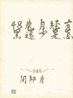 48岁月经有点黑还少是怎么回事