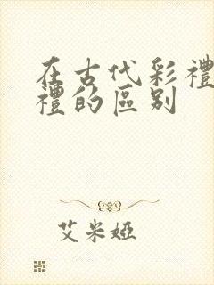 在古代彩礼和聘礼的区别