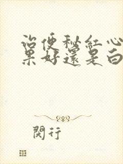 治便秘红心火龙果好还是白心火龙果好