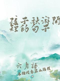 孩子秋游开心简短的句子