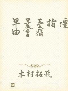 早晨手指僵硬弯曲会痛