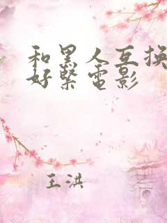 和黑人互换人妻好紧电影