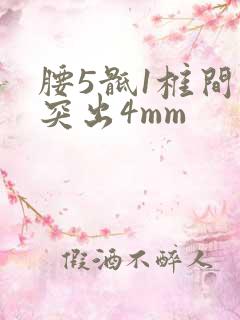 腰5骶1椎间盘突出4mm