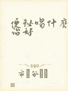 便秘喝什么药能治好