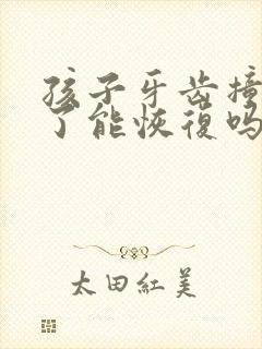 孩子牙齿撞松动了能恢复吗