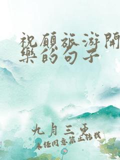 祝愿旅游开心快乐的句子