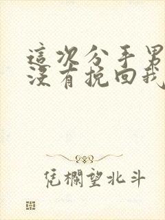 这次分手男朋友没有挽回我