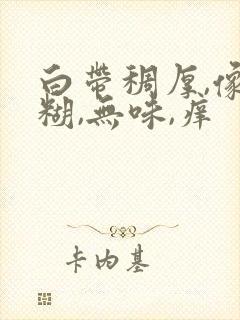 白带稠厚,像浆糊,无味,痒