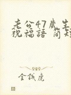 老公47岁生日祝福语 简短独特