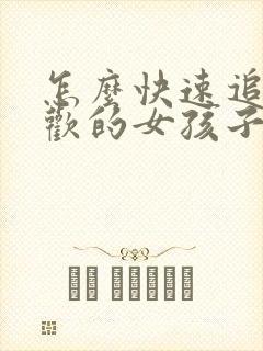 怎么快速追到喜欢的女孩子