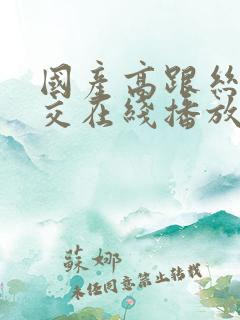 国产高跟丝袜根交在线播放