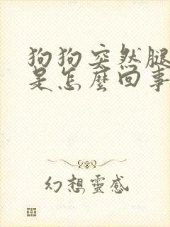 狗狗突然腿瘸了是怎么回事