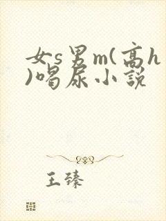 女s男m(高h)喝尿小说