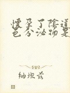 怀孕了阴道有褐色分泌物是什么原因