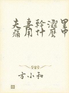 夫妻干涩里面疼痛用什么中药调理