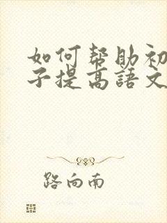 如何帮助初二孩子提高语文成绩