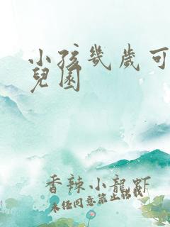 小孩几岁可上幼儿园