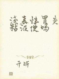 浅表性胃炎会拉粘液便吗