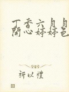 丁香六月月婷婷开心婷婷色香