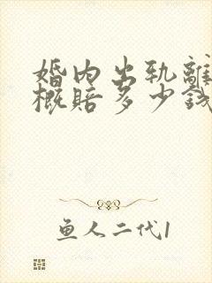 婚内出轨离婚大概赔多少钱