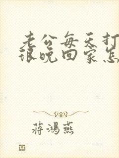 老公每天打麻将很晚回家怎么办