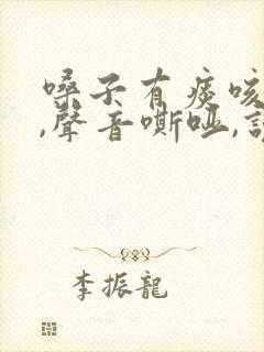 嗓子有痰咳不出,声音嘶哑,说话困难