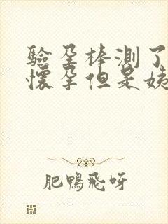 验孕棒测了没有怀孕但是姨妈没有来