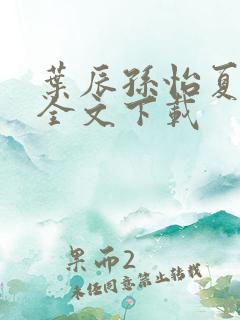 叶辰孙怡夏若雪全文下载