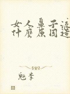 女人鼻子流血是什么原因造成