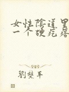 女性阴道里面有一个硬疙瘩