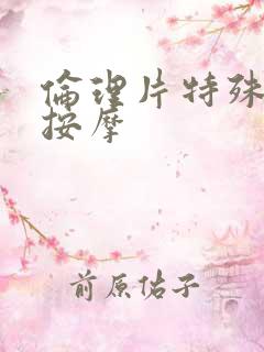 伦理片特殊精油按摩