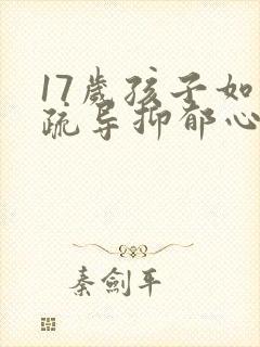 17岁孩子如何疏导抑郁心理