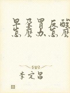 早孕胃反酸烧心怎么办怎么缓解